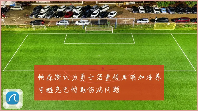 帕森斯认为勇士若重视库明加培养可避免巴特勒伤病问题